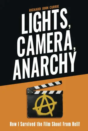 Lights, Camera, Anarchy: How I Survived the Film Shoot From Hell! Paperback  March 17, 2025